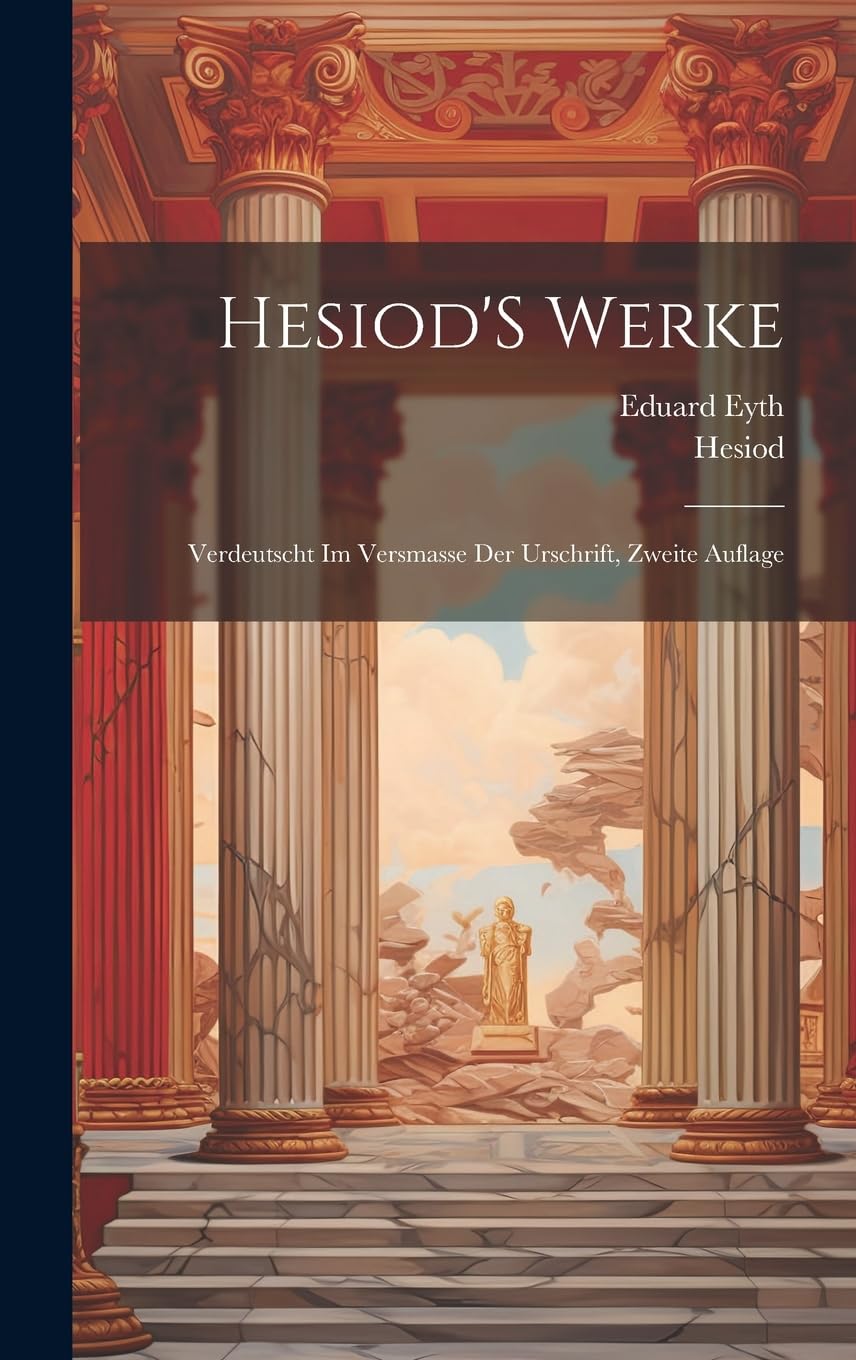 Hesiod'S Werke: Verdeutscht Im Versmasse Der Urschrift, Zweite Auflage Contemporary literature