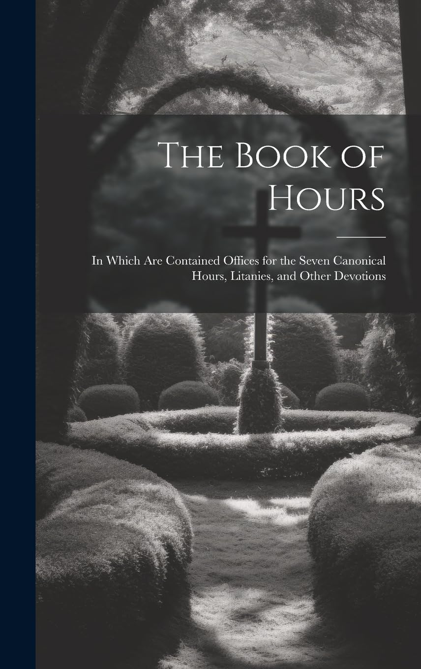 The Book of Hours: In Which Are Contained Offices for the Seven Canonical Hours, Litanies, and Other Devotions Film, Art & Culture