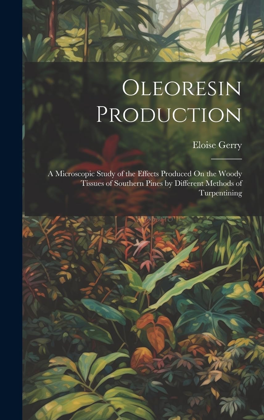 Oleoresin Production: A Microscopic Study of the Effects Produced On the Woody Tissues of Southern Pines by Different Methods of Turpentining Business & Technology