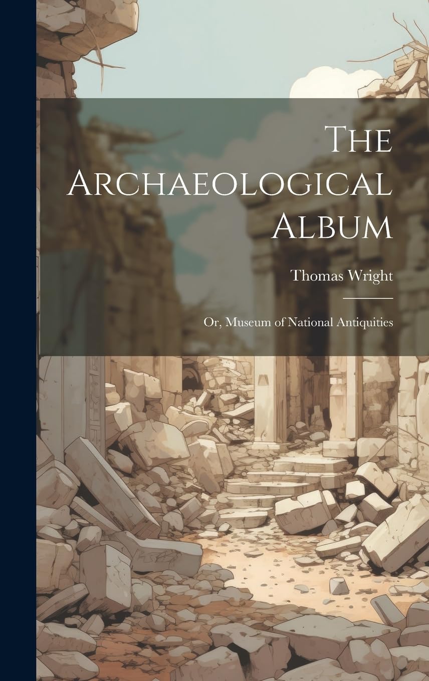 The Archaeological Album: Or, Museum of National Antiquities book