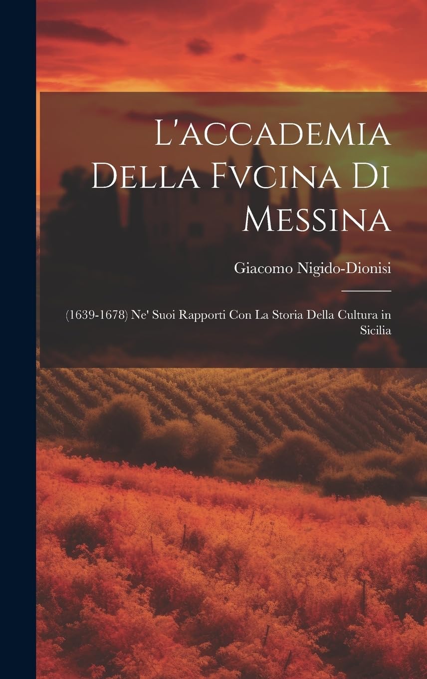 L'accademia Della Fvcina Di Messina: (1639-1678) Ne' Suoi Rapporti Con La Storia Della Cultura in Sicilia book