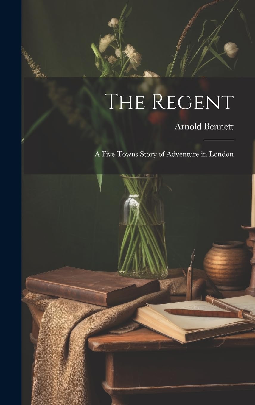 The Regent: A Five Towns Story of Adventure in London Contemporary literature