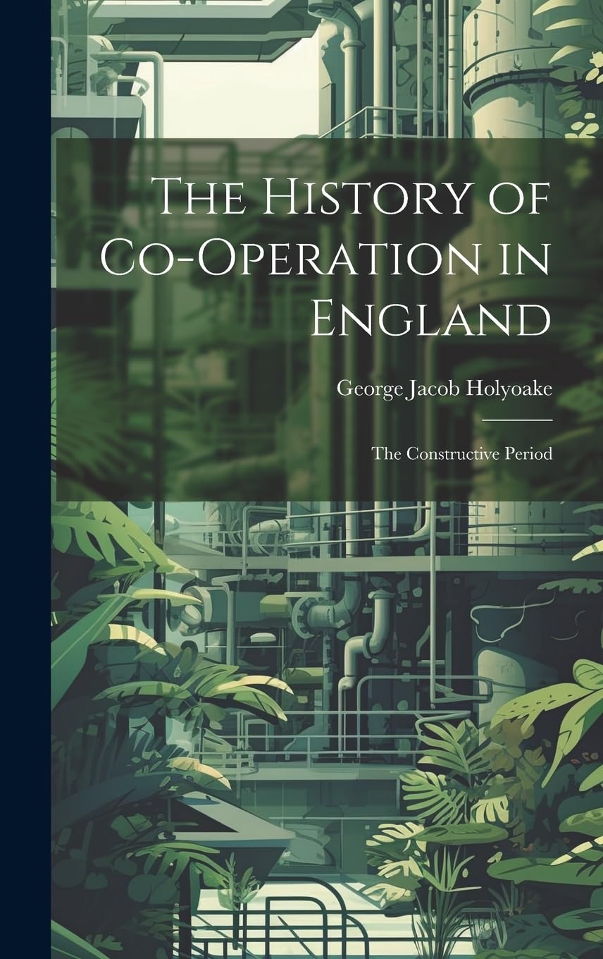 The History of Co-Operation in England: The Constructive Period Business, Finance & Career