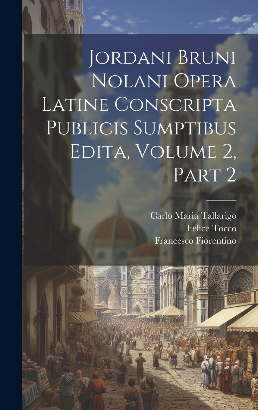 Jordani Bruni Nolani Opera Latine Conscripta Publicis Sumptibus Edita, Volume 2, part 2 Philosophy