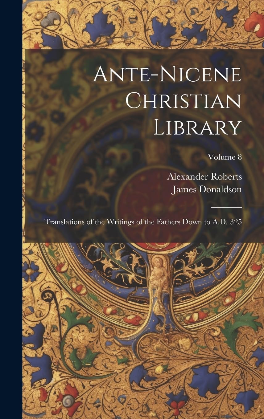 Ante-Nicene Christian Library: Translations of the Writings of the Fathers Down to A.D. 325; Volume 8 book