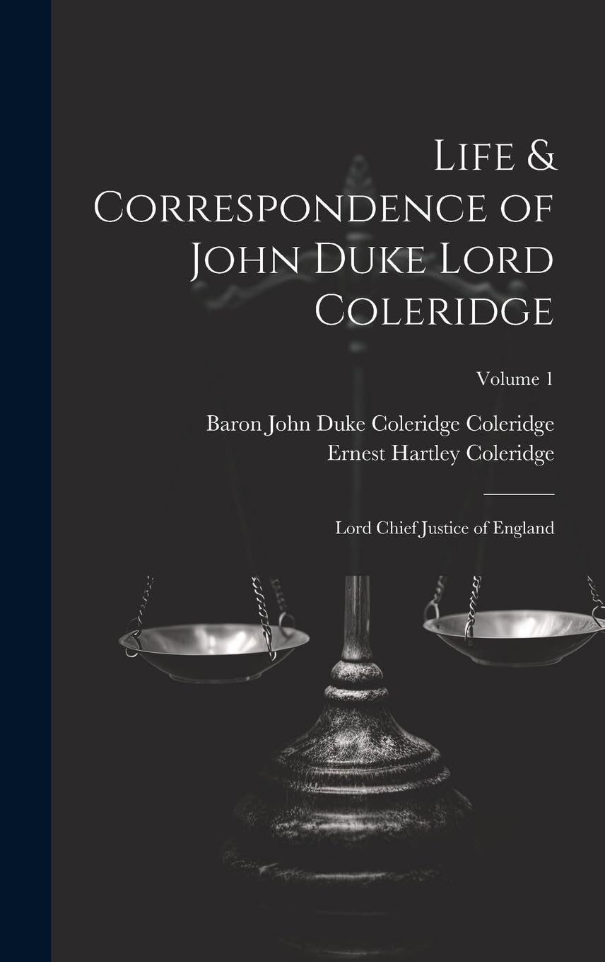 Life & Correspondence of John Duke Lord Coleridge: Lord Chief Justice of England; Volume 1 Law