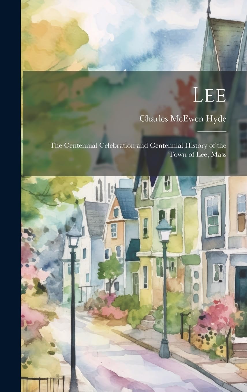 Lee: The Centennial Celebration and Centennial History of the Town of Lee, Mass Reference Books
