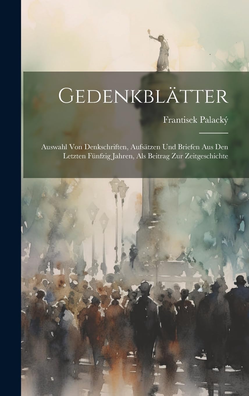 Gedenkblätter: Auswahl Von Denkschriften, Aufsätzen Und Briefen Aus Den Letzten Fünfzig Jahren, Als Beitrag Zur Zeitgeschichte Politics & History