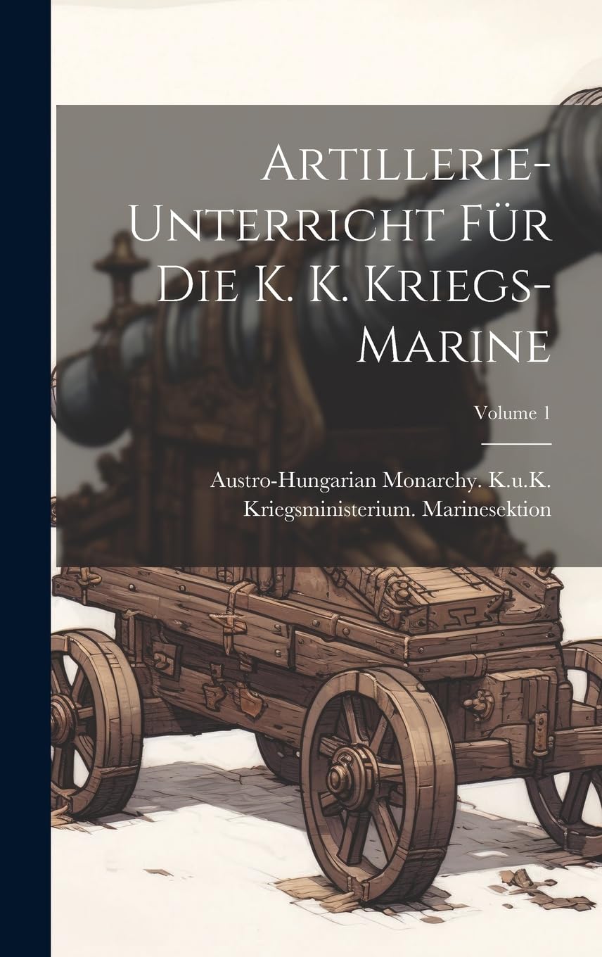 Artillerie-Unterricht Für Die K. K. Kriegs-Marine; Volume 1 Learning & Reference