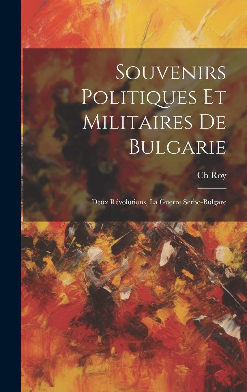 Souvenirs Politiques Et Militaires De Bulgarie: Deux Révolutions, La Guerre Serbo-Bulgare book