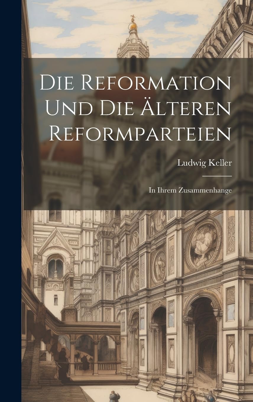 Die Reformation Und Die Älteren Reformparteien: In Ihrem Zusammenhange Politics & History
