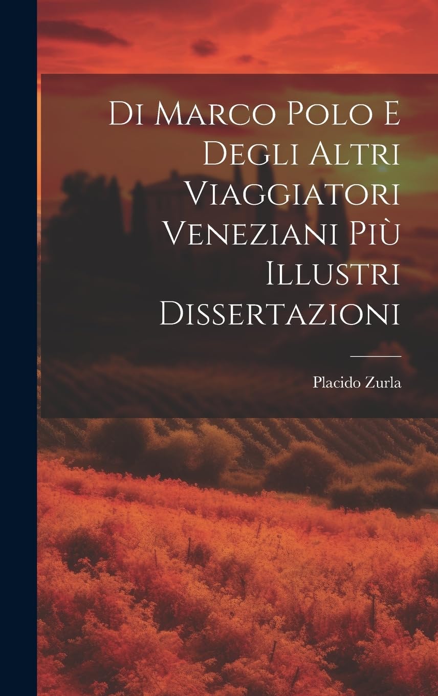 Di Marco Polo E Degli Altri Viaggiatori Veneziani Più Illustri Dissertazioni Memories