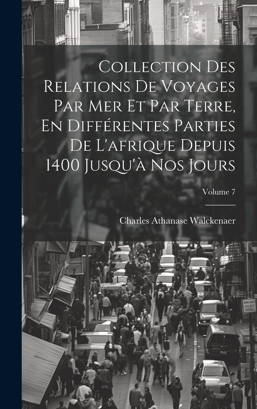 Collection Des Relations De Voyages Par Mer Et Par Terre, En Différentes Parties De L'afrique Depuis 1400 Jusqu'à Nos Jours; Volume 7 Foreign Languages ​​& Dictionaries