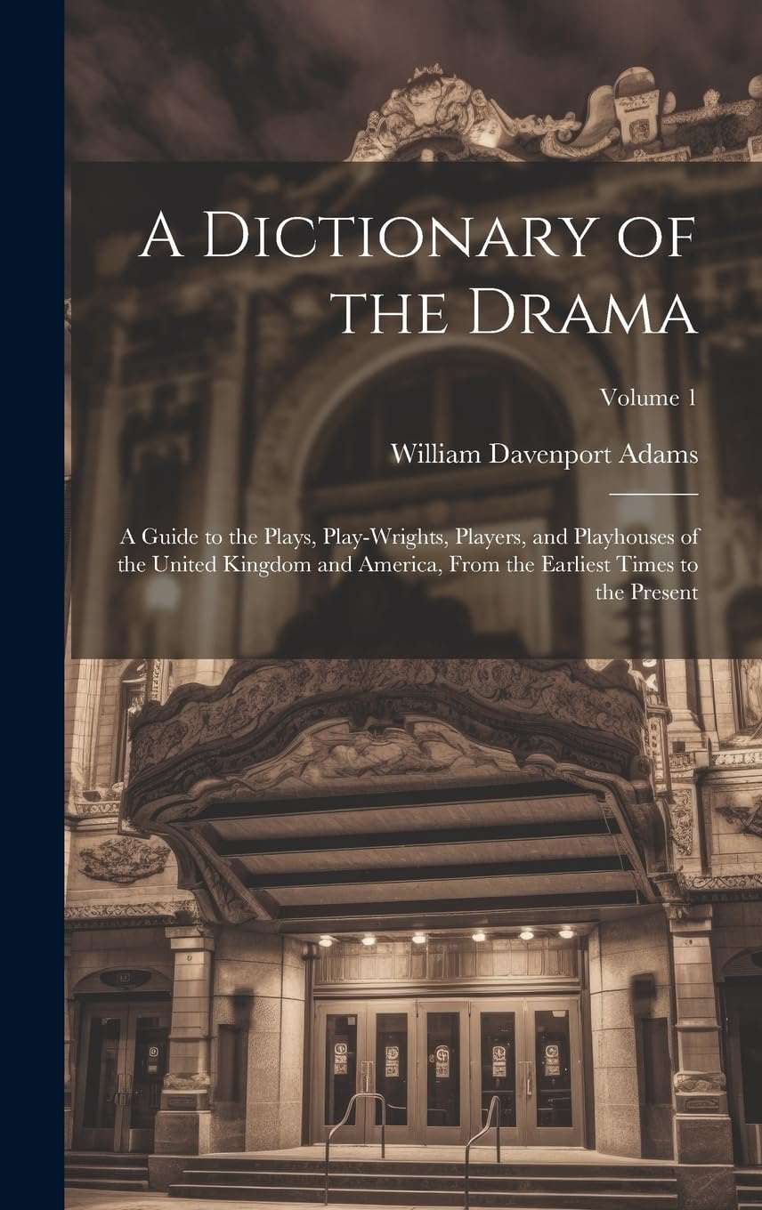 A Dictionary of the Drama: A Guide to the Plays, Play-Wrights, Players, and Playhouses of the United Kingdom and America, From the Earliest Times to the Present; Volume 1 Memories