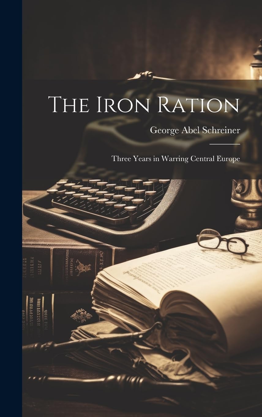 The Iron Ration: Three Years in Warring Central Europe Memories