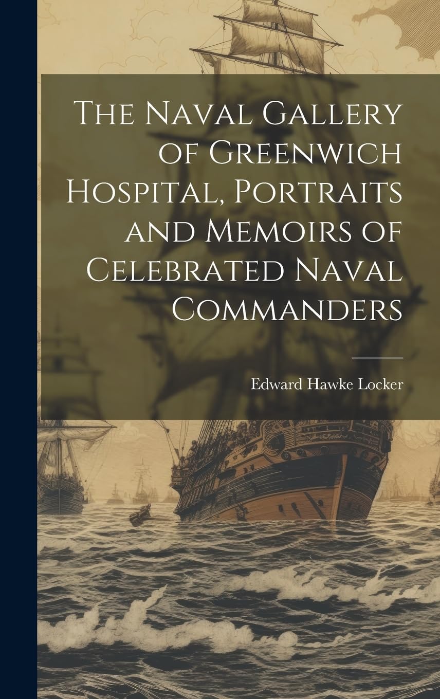 The Naval Gallery of Greenwich Hospital, Portraits and Memoirs of Celebrated Naval Commanders book