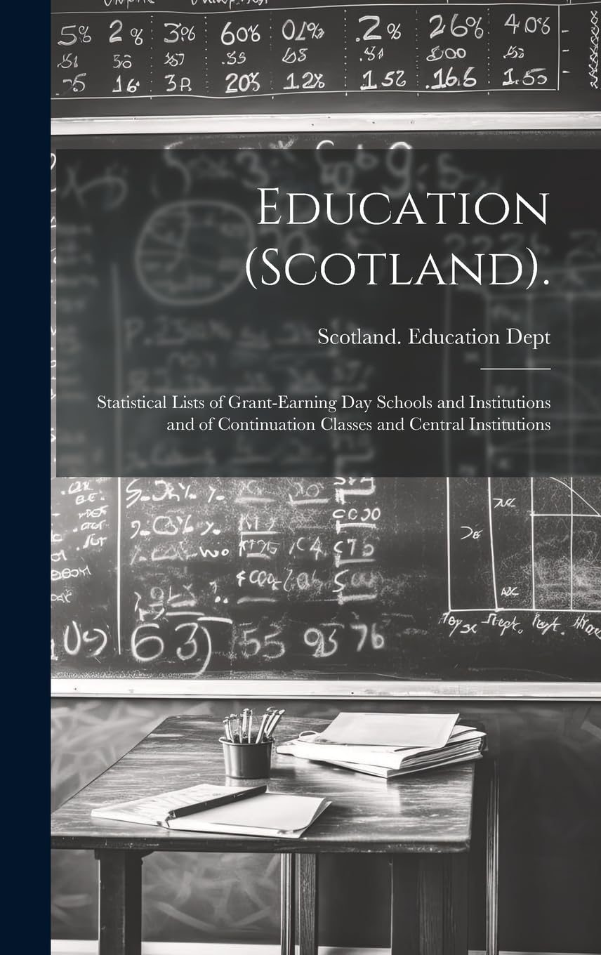Education (Scotland).: Statistical Lists of Grant-Earning Day Schools and Institutions and of Continuation Classes and Central Institutions Natural Sciences
