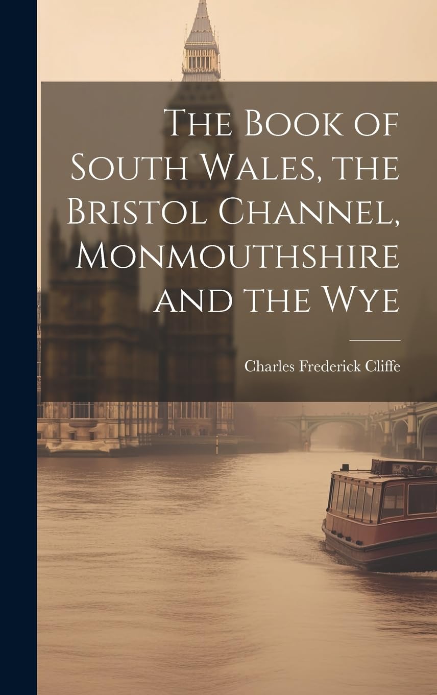 The Book of South Wales, the Bristol Channel, Monmouthshire and the Wye Leisure, Home & Garden