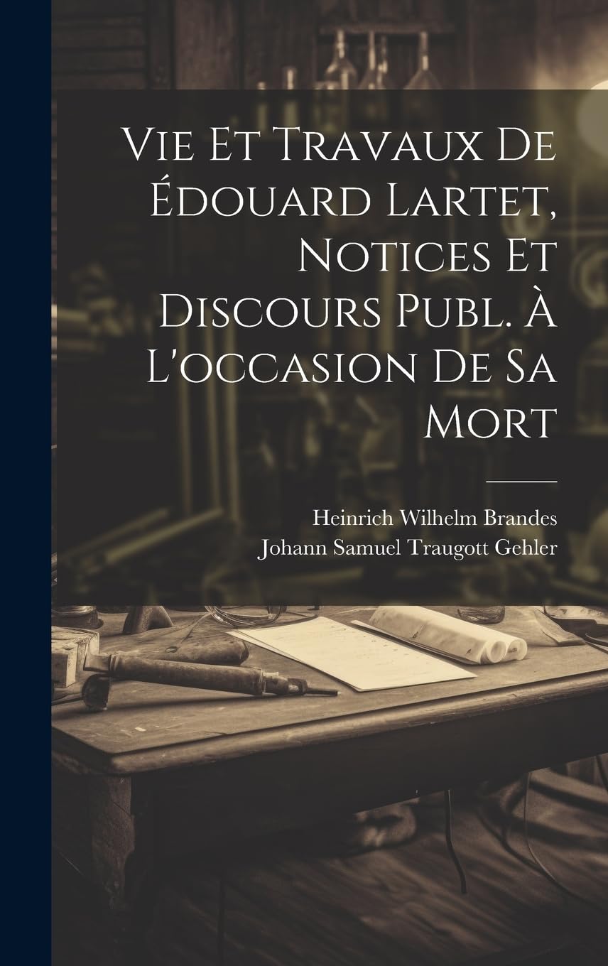 Vie Et Travaux De Édouard Lartet, Notices Et Discours Publ. À L'occasion De Sa Mort Business & Technology