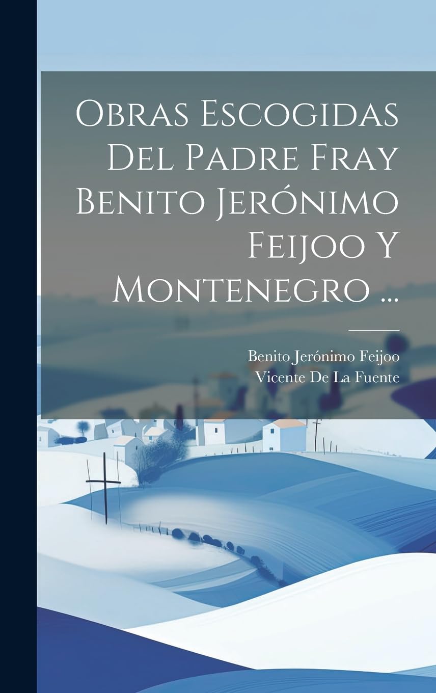 Obras Escogidas Del Padre Fray Benito Jerónimo Feijoo Y Montenegro ... Contemporary literature