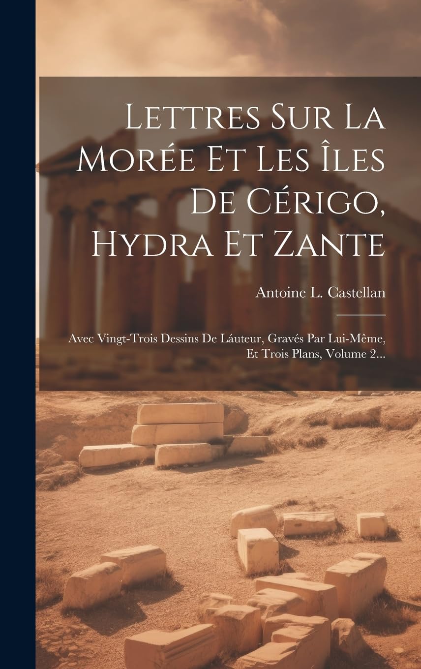 Lettres Sur La Morée Et Les Îles De Cérigo, Hydra Et Zante: Avec Vingt-trois Dessins De Láuteur, Gravés Par Lui-même, Et Trois Plans, Volume 2... Leisure, Home & Garden