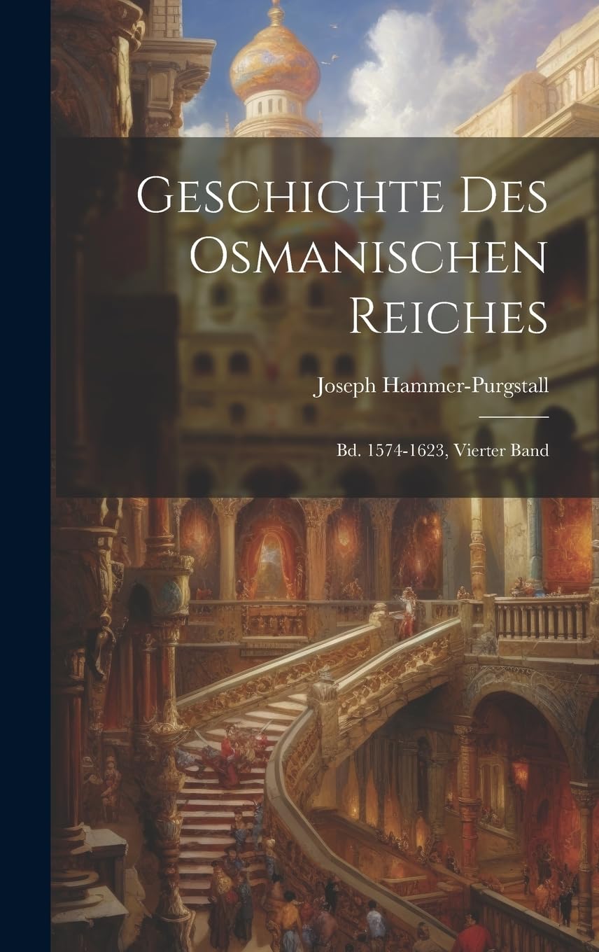 Geschichte Des Osmanischen Reiches: Bd. 1574-1623, Vierter Band Social Sciences