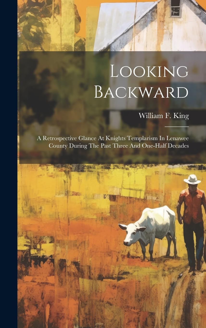 Looking Backward: A Retrospective Glance At Knights Templarism In Lenawee County During The Past Three And One-half Decades Politics & History