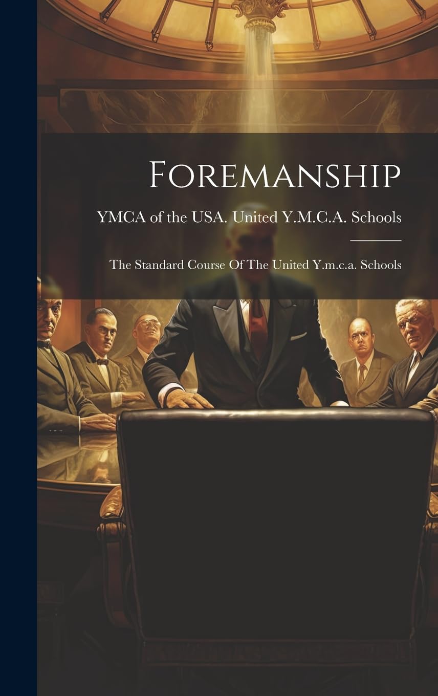 Foremanship: The Standard Course Of The United Y.m.c.a. Schools Business, Finance & Career