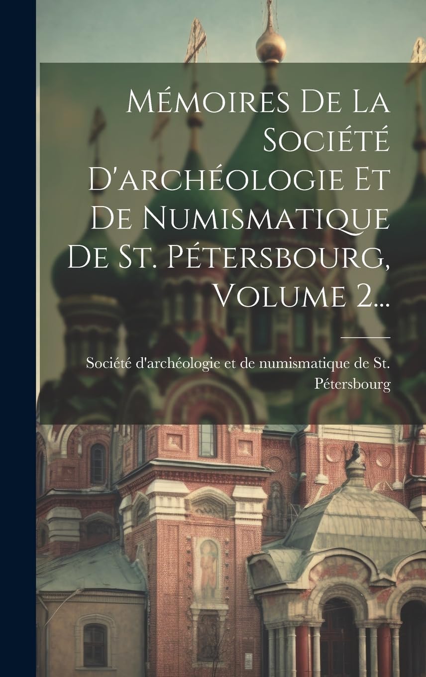 Mémoires De La Société D'archéologie Et De Numismatique De St. Pétersbourg, Volume 2... Hobbies & Crafts