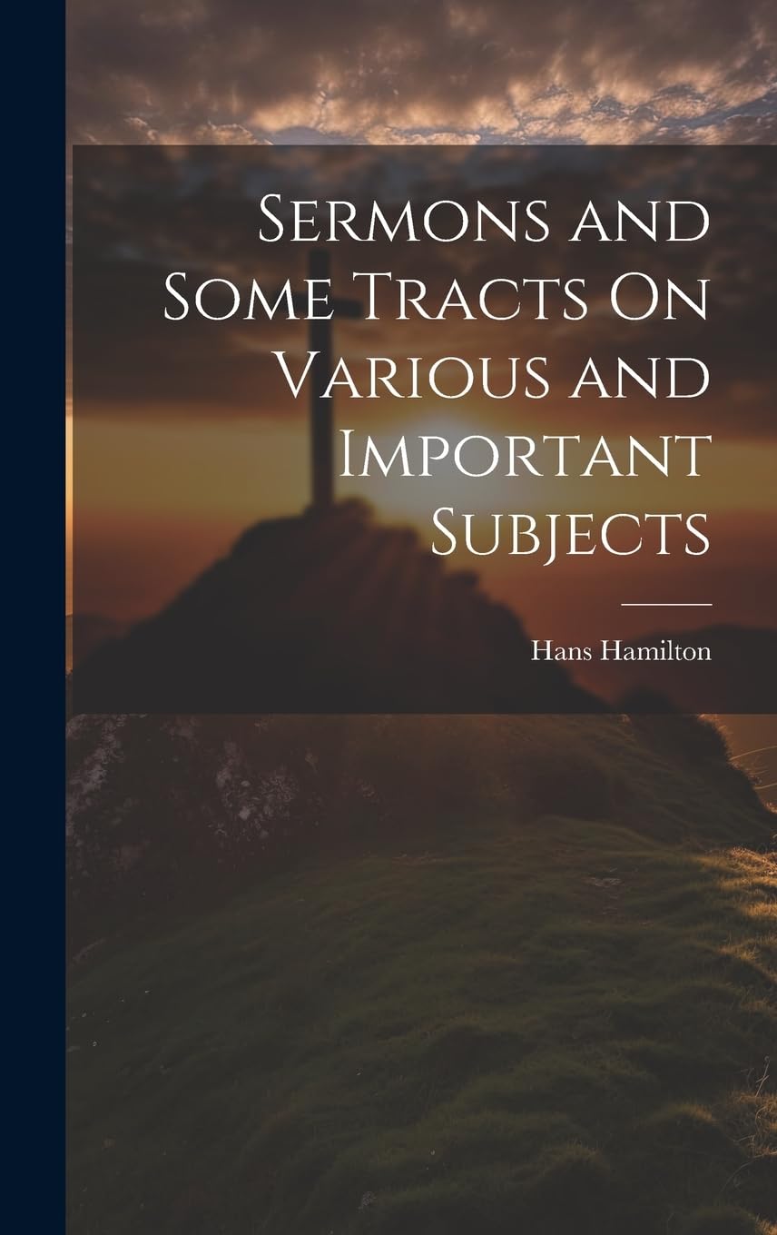 Sermons and Some Tracts On Various and Important Subjects Contemporary literature