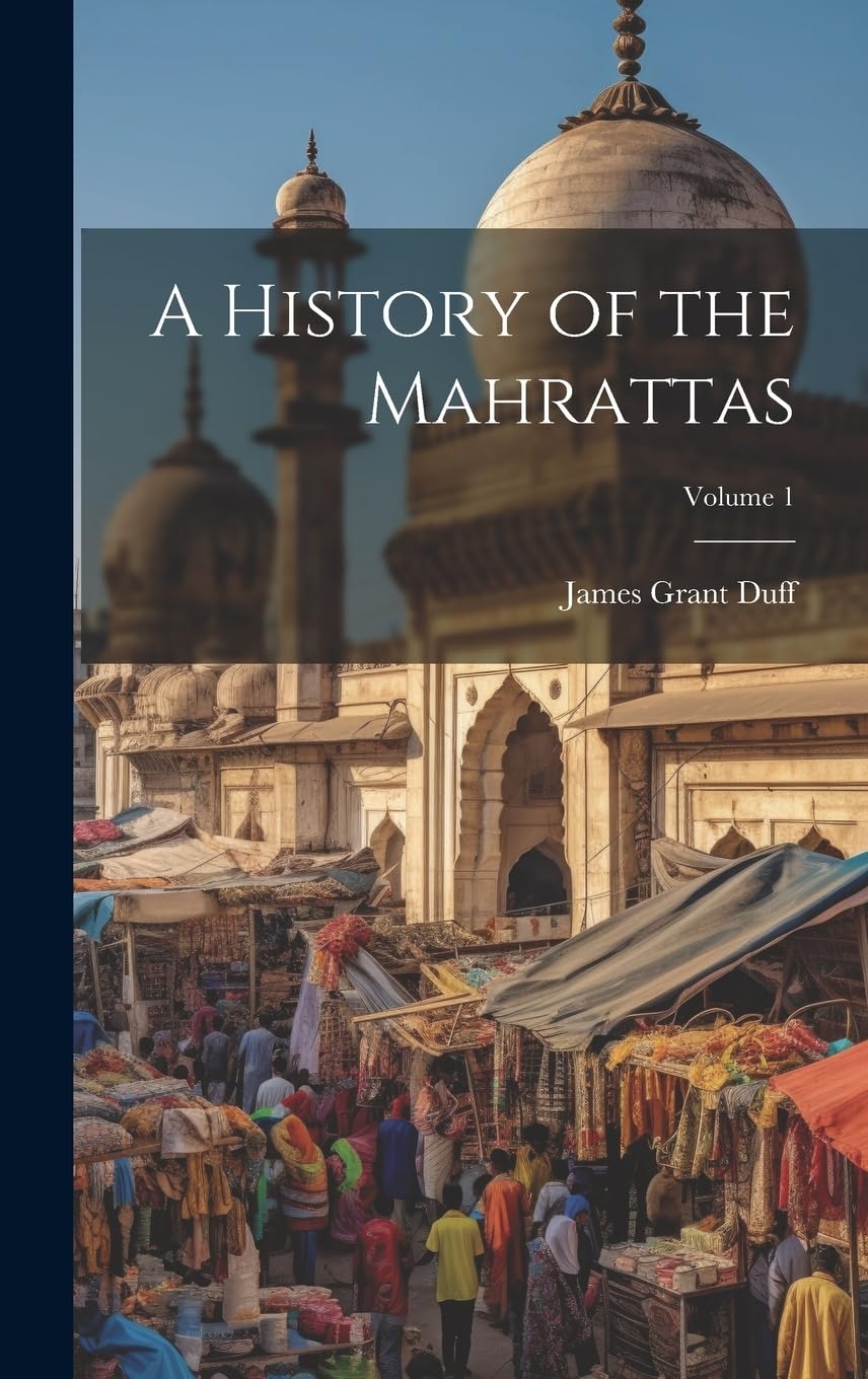 A History of the Mahrattas; Volume 1 Politics & History