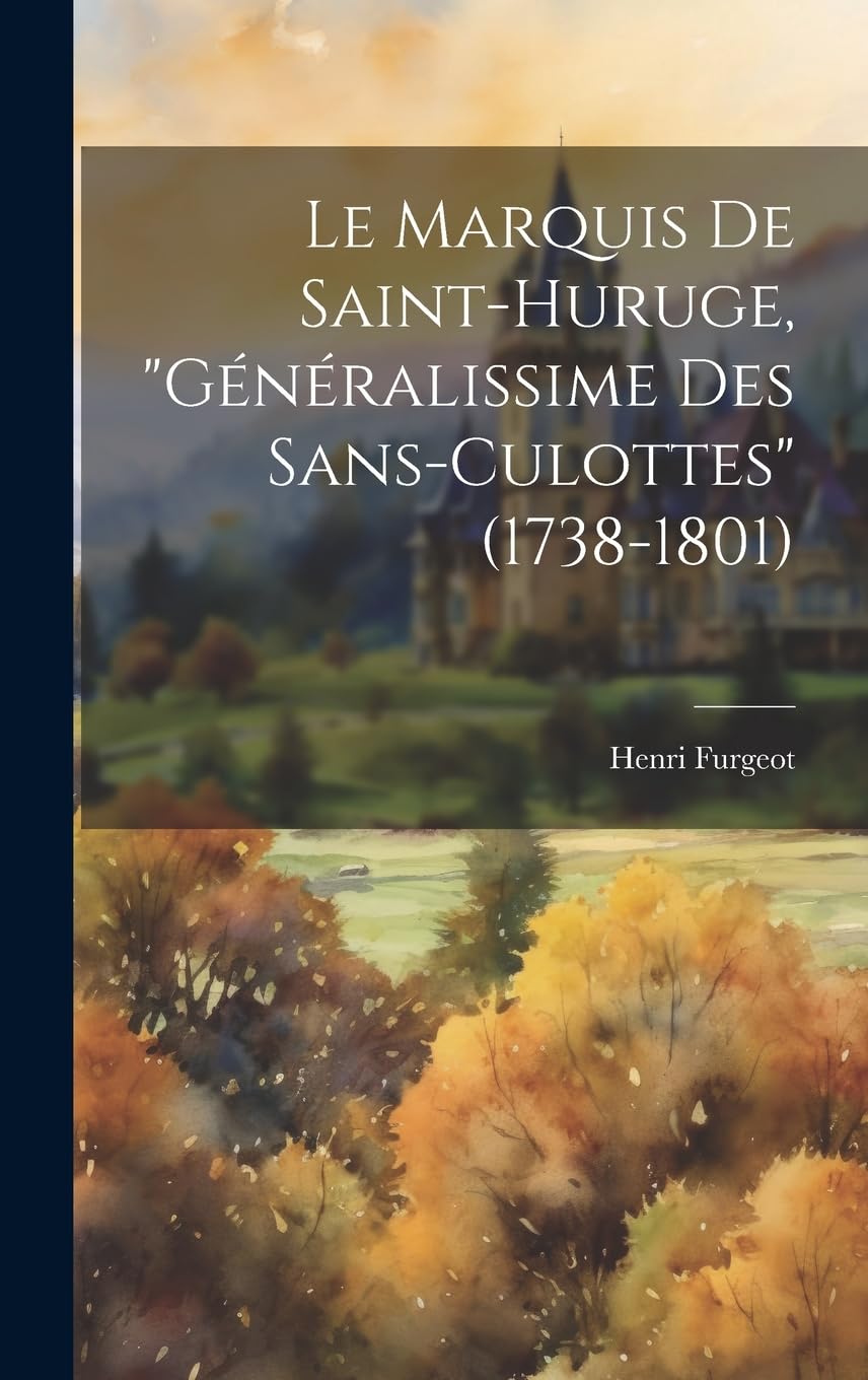 Le Marquis De Saint-Huruge, "Généralissime Des Sans-Culottes" (1738-1801) Contemporary literature