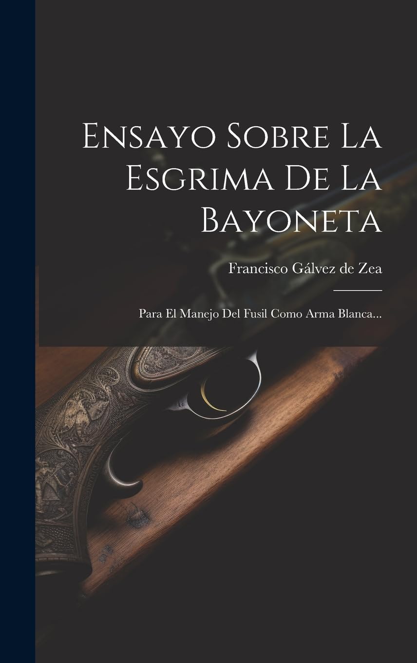 Ensayo Sobre La Esgrima De La Bayoneta: Para El Manejo Del Fusil Como Arma Blanca... Social Sciences