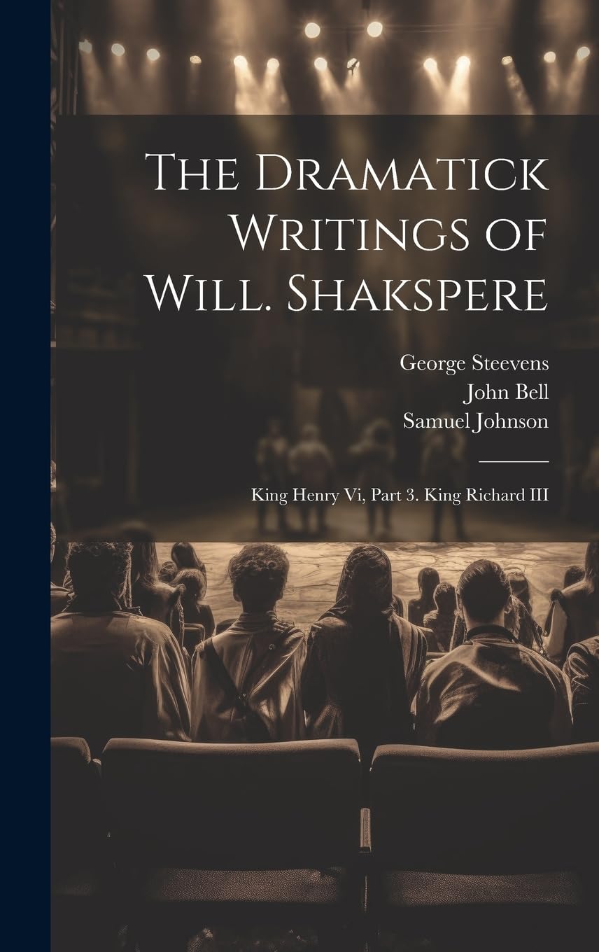 The Dramatick Writings of Will. Shakspere: King Henry Vi, Part 3. King Richard III Drama