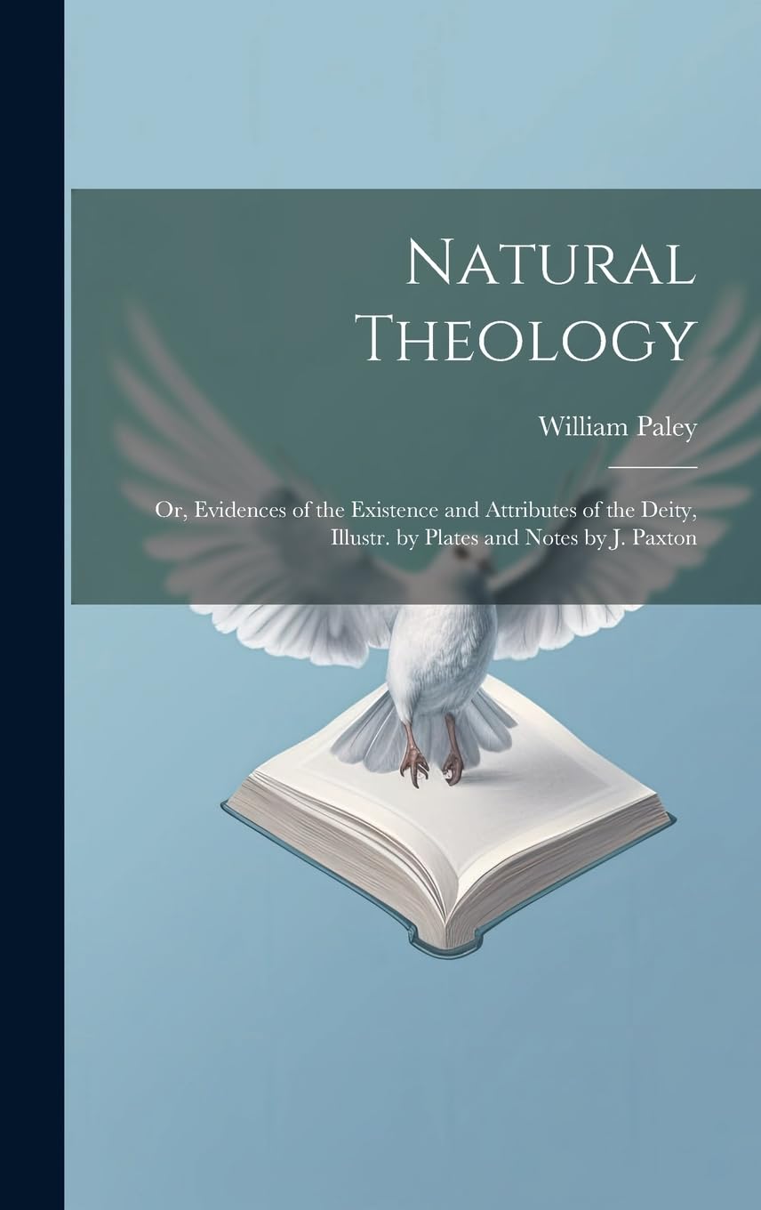 Natural Theology: Or, Evidences of the Existence and Attributes of the Deity, Illustr. by Plates and Notes by J. Paxton Philosophy