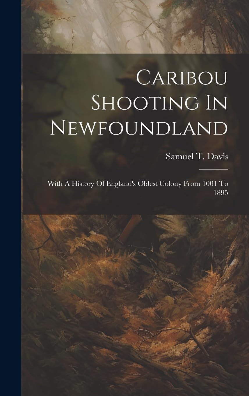 Caribou Shooting In Newfoundland: With A History Of England's Oldest Colony From 1001 To 1895 Contemporary literature