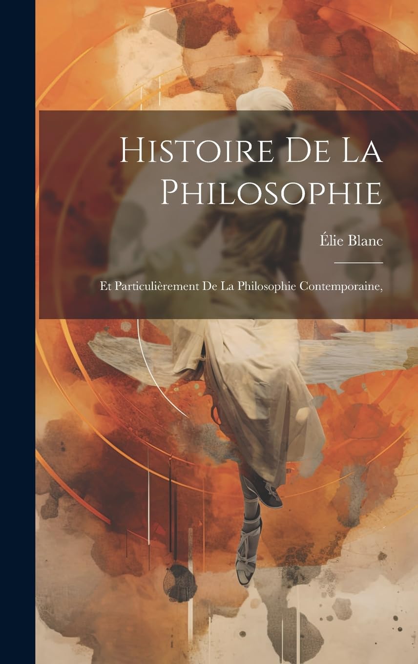 Histoire De La Philosophie: Et Particulièrement De La Philosophie Contemporaine, Philosophy