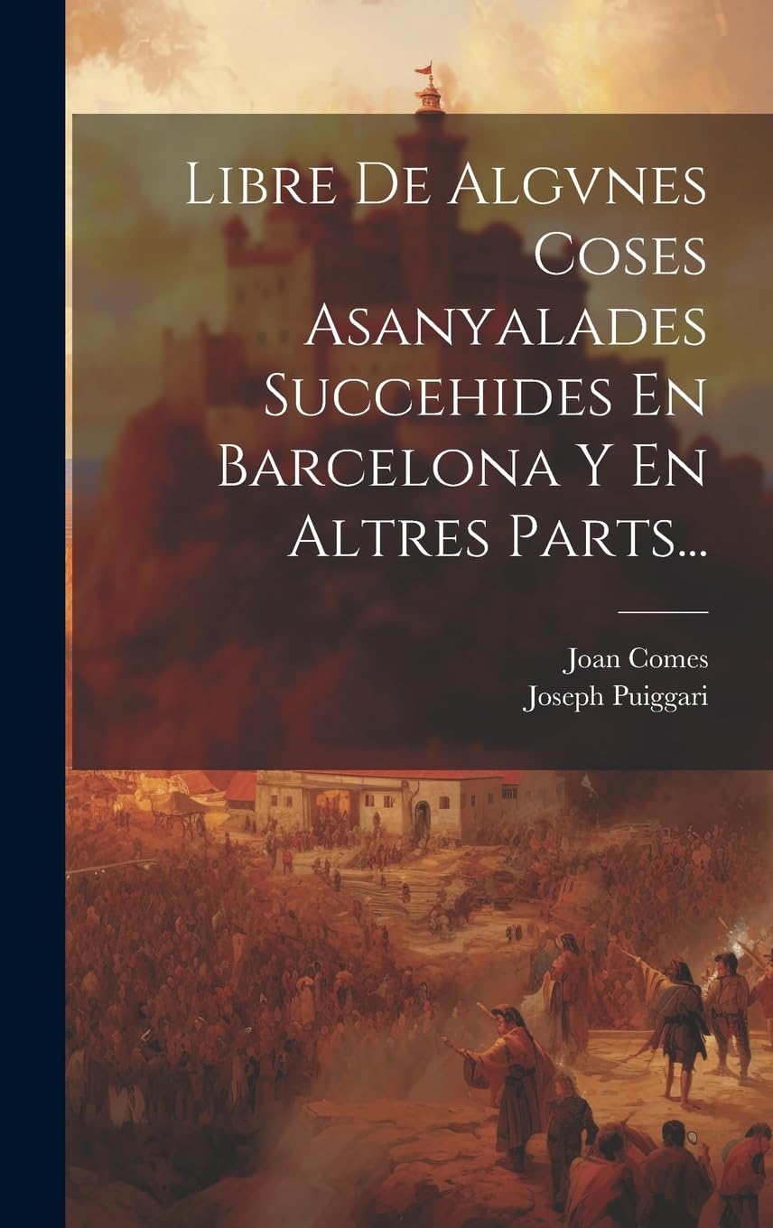 Libre De Algvnes Coses Asanyalades Succehides En Barcelona Y En Altres Parts... Politics & History