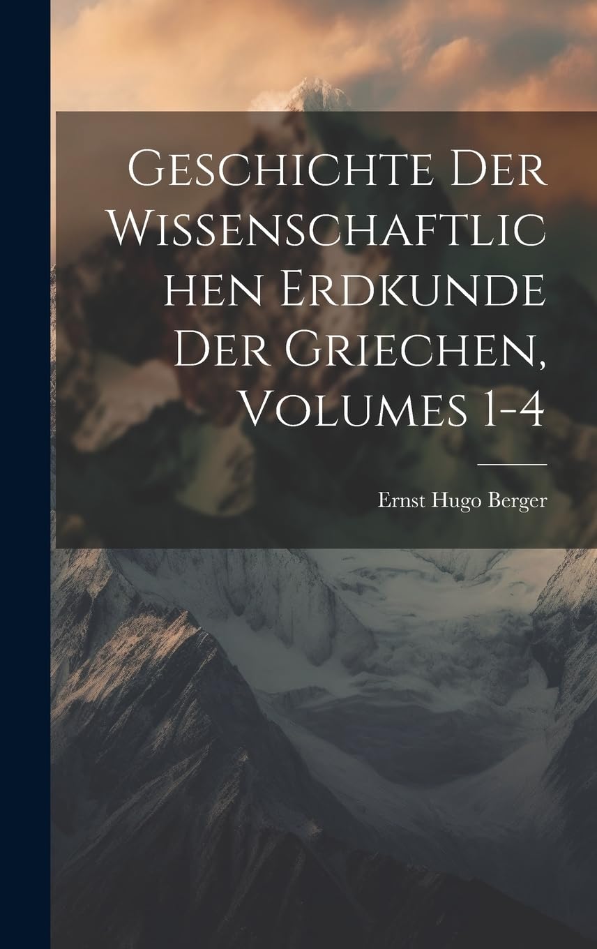 Geschichte Der Wissenschaftlichen Erdkunde Der Griechen, Volumes 1-4 Geology & Geography