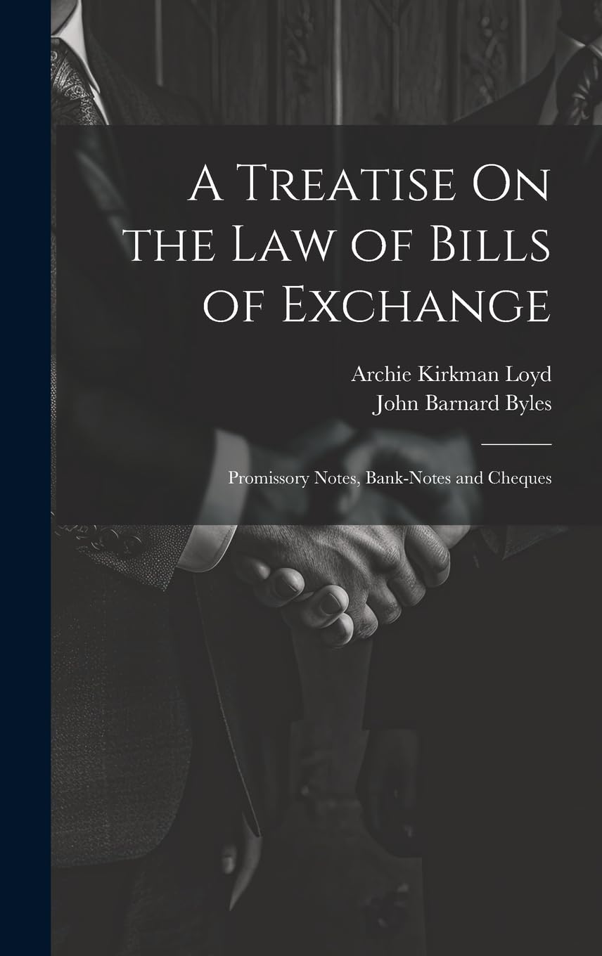 A Treatise On the Law of Bills of Exchange: Promissory Notes, Bank-Notes and Cheques Law