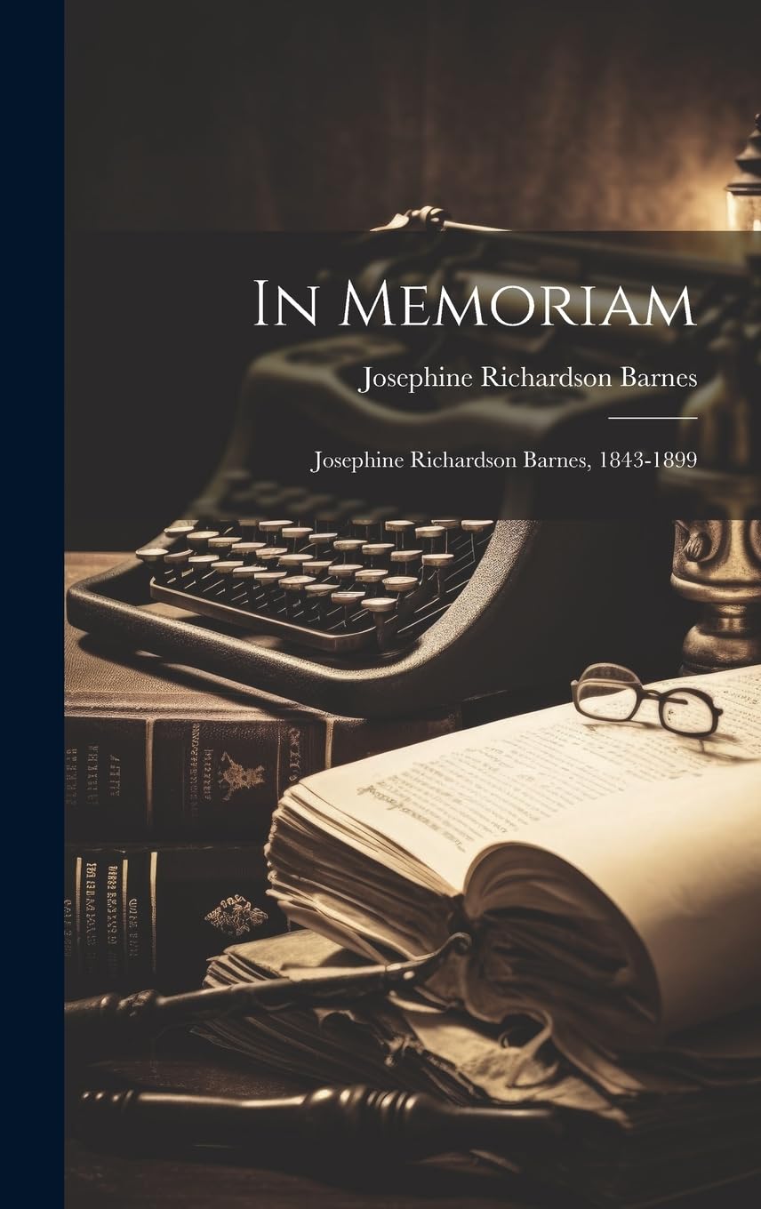 In Memoriam: Josephine Richardson Barnes, 1843-1899 Memories