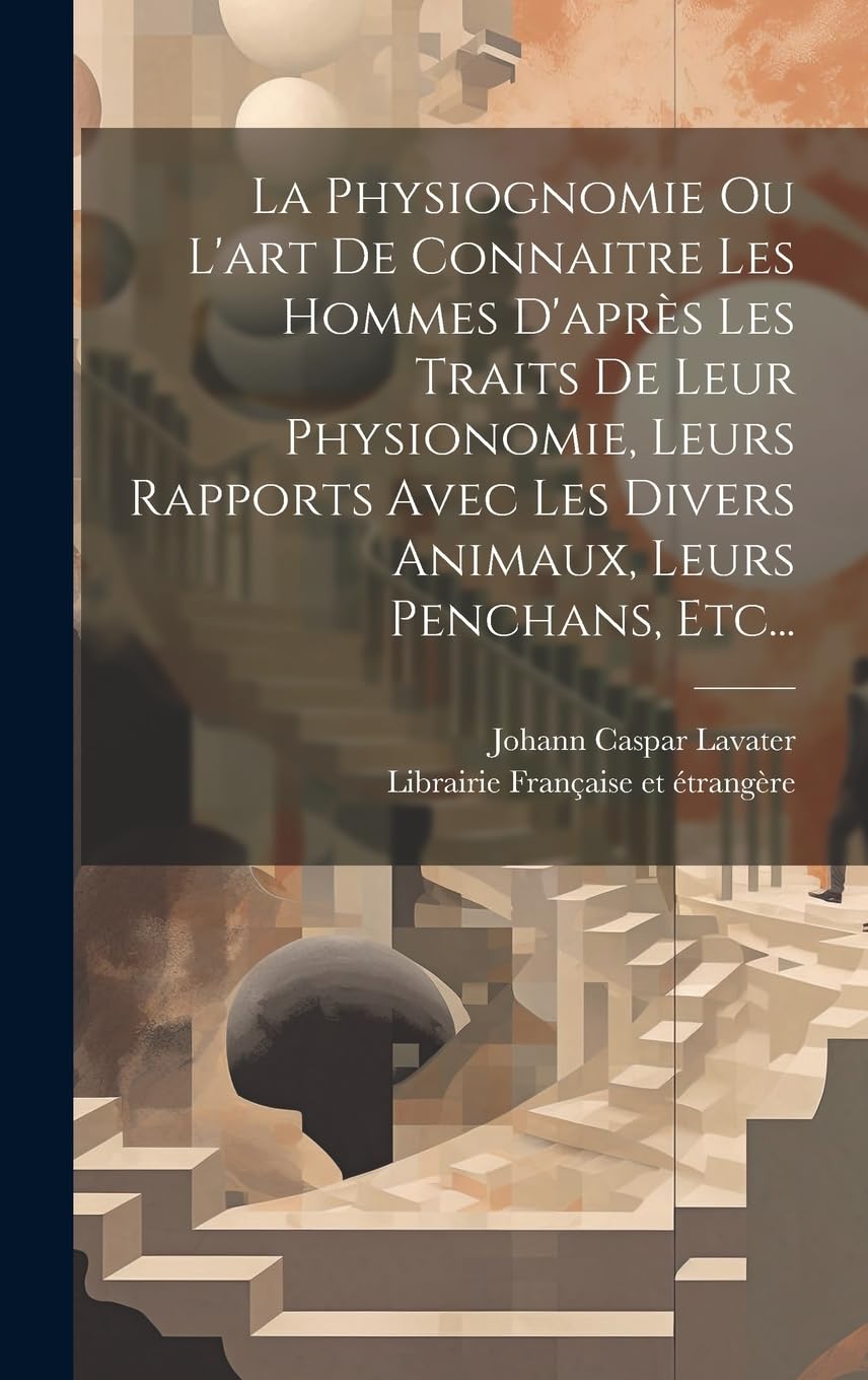 La Physiognomie Ou L'art De Connaitre Les Hommes D'après Les Traits De Leur Physionomie, Leurs Rapports Avec Les Divers Animaux, Leurs Penchans, Etc... Philosophy