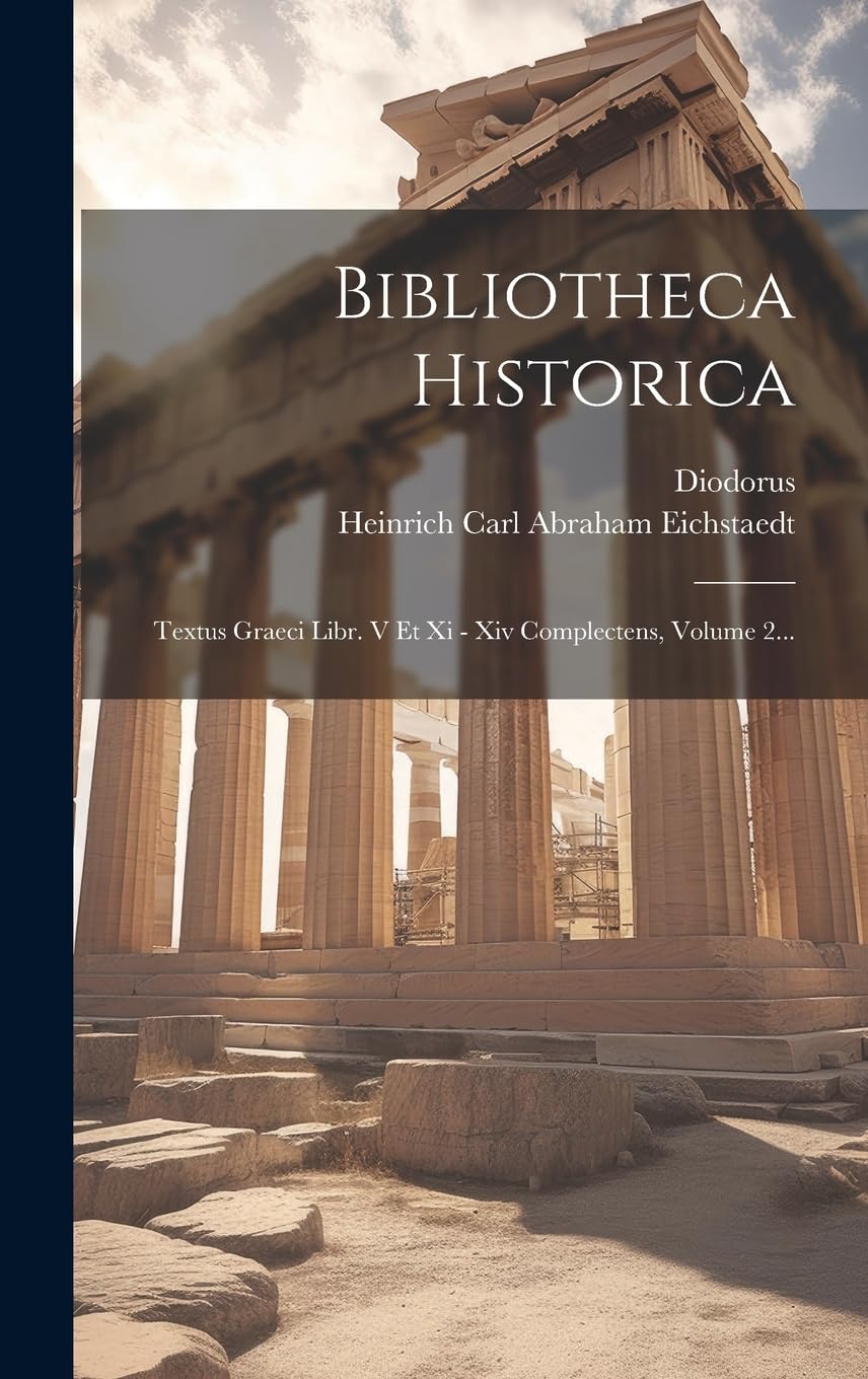 Bibliotheca Historica: Textus Graeci Libr. V Et Xi - Xiv Complectens, Volume 2... Politics & History