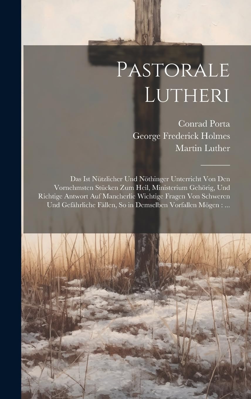Pastorale Lutheri: Das Ist Nützlicher Und Nöthinger Unterricht Von Den Vornehmsten Stücken Zum Heil, Ministerium Gehörig, Und Richtige Antwort Auf ... Fällen, So in Demselben Vorfallen Mögen: ... Foreign Languages ​​& Dictionaries