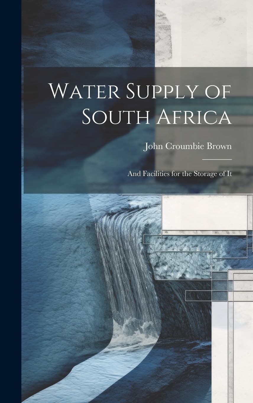 Water Supply of South Africa: And Facilities for the Storage of It Business, Finance & Career
