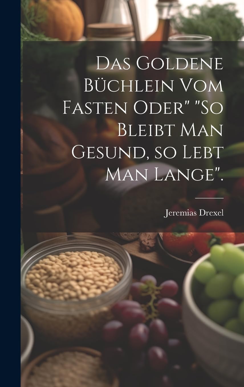 Das goldene Büchlein vom Fasten oder" "So bleibt man gesund, so lebt man lange". Medicine