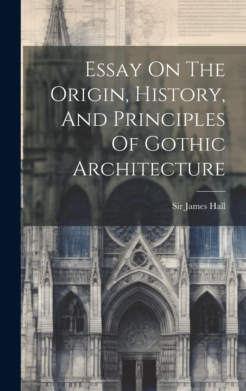 Essay On The Origin, History, And Principles Of Gothic Architecture Architecture