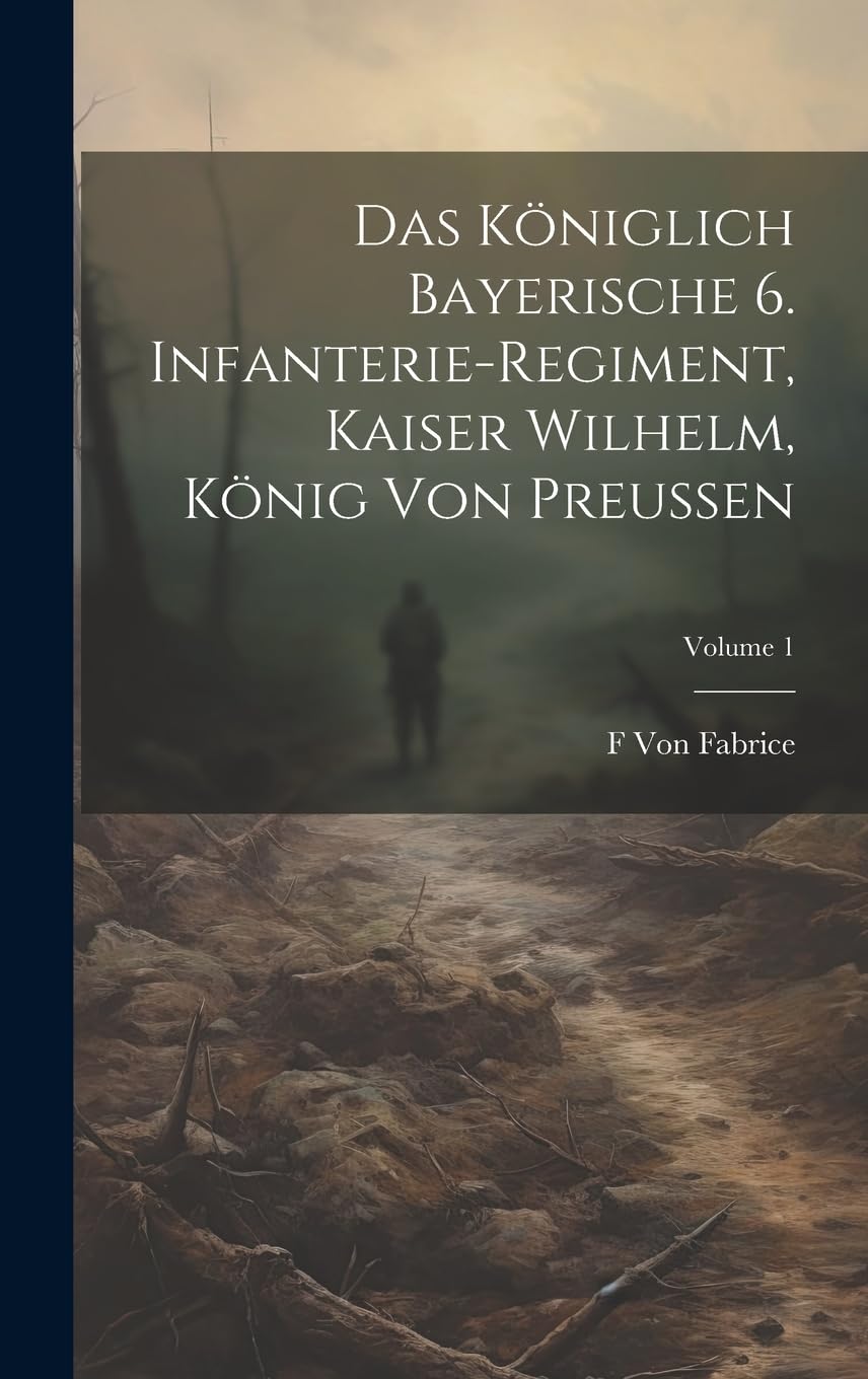 Das Königlich Bayerische 6. Infanterie-Regiment, Kaiser Wilhelm, König Von Preussen; Volume 1 Politics & History