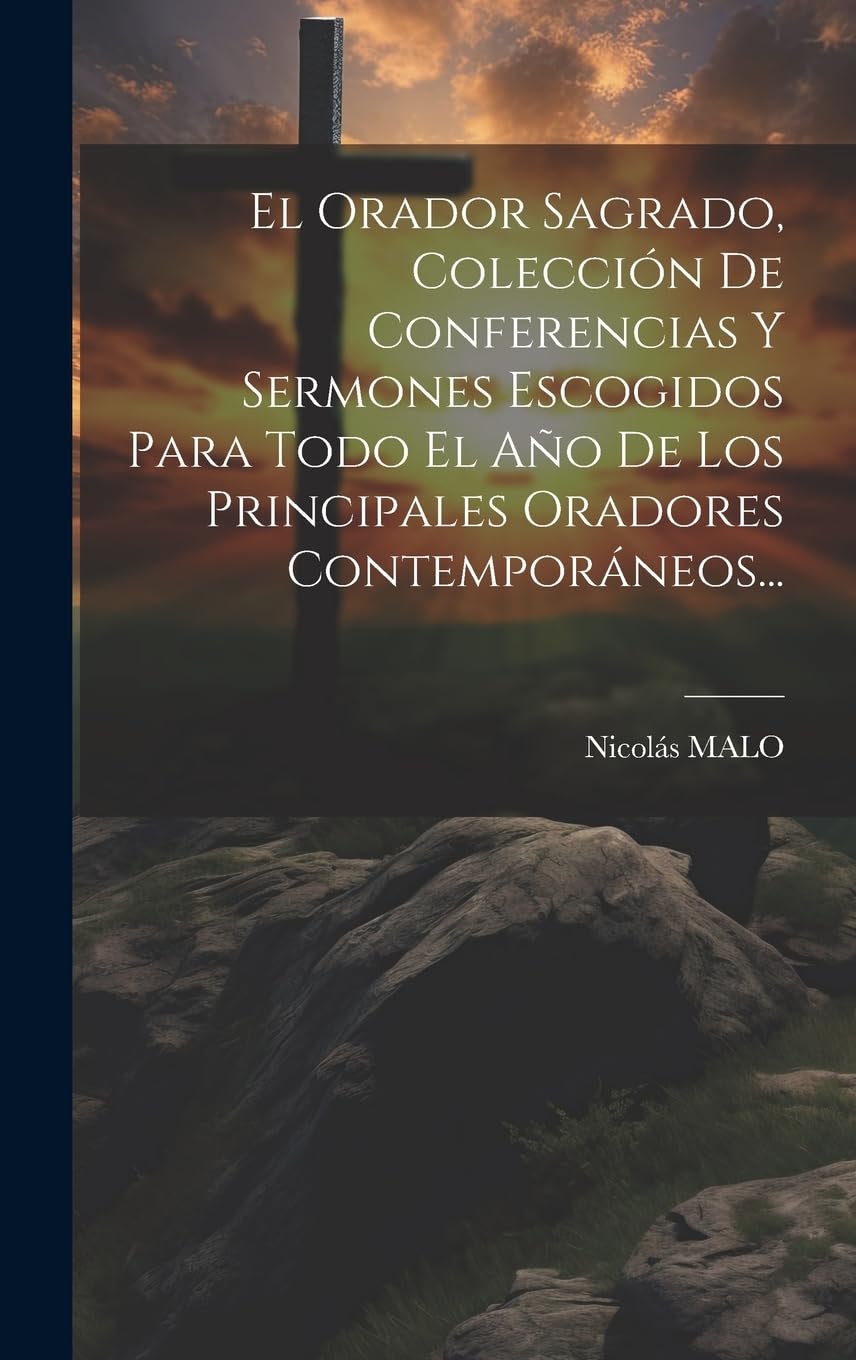 El Orador Sagrado, Colección De Conferencias Y Sermones Escogidos Para Todo El Año De Los Principales Oradores Contemporáneos... Politics & History