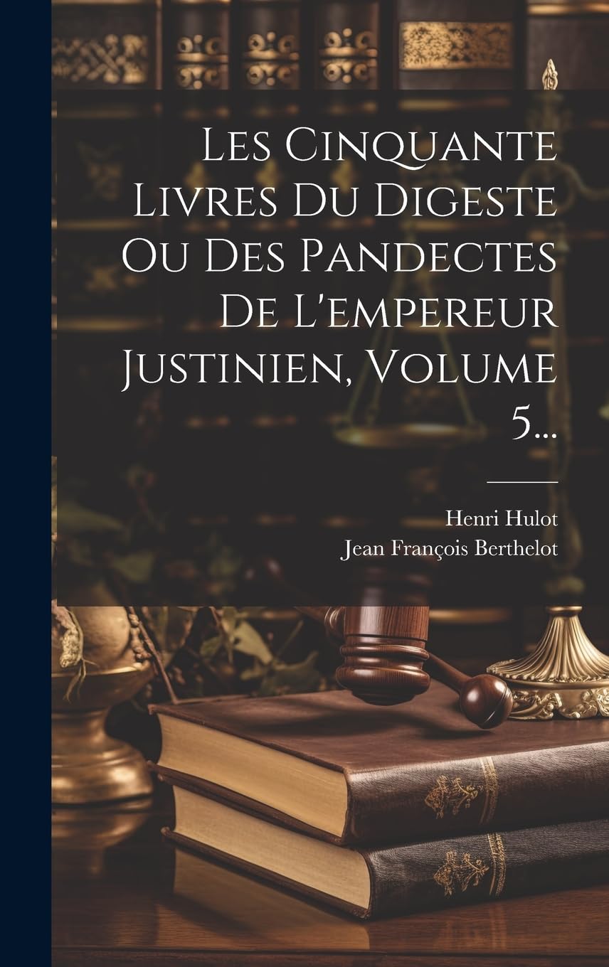Les Cinquante Livres Du Digeste Ou Des Pandectes De L'empereur Justinien, Volume 5... Law